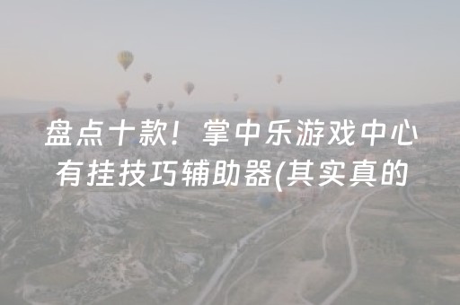盘点十款！掌中乐游戏中心有挂技巧辅助器(其实真的有挂)