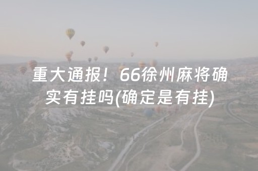重大通报！66徐州麻将确实有挂吗(确定是有挂)