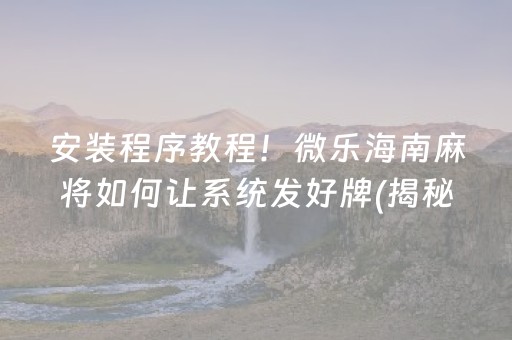 安装程序教程！微乐海南麻将如何让系统发好牌(揭秘手机上插件下载)
