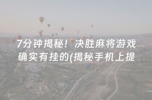 7分钟揭秘！决胜麻将游戏确实有挂的(揭秘手机上提高胜率)