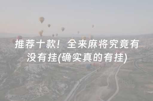 推荐十款！全来麻将究竟有没有挂(确实真的有挂)