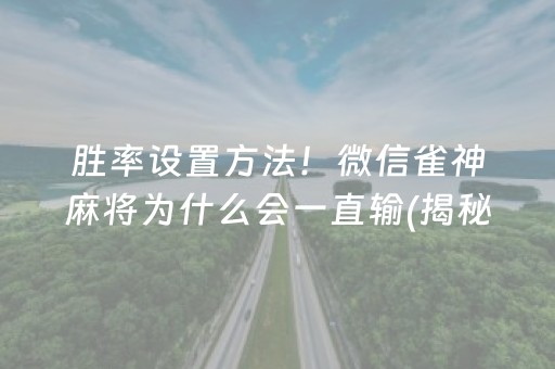 胜率设置方法！微信雀神麻将为什么会一直输(揭秘小程序插件下载)