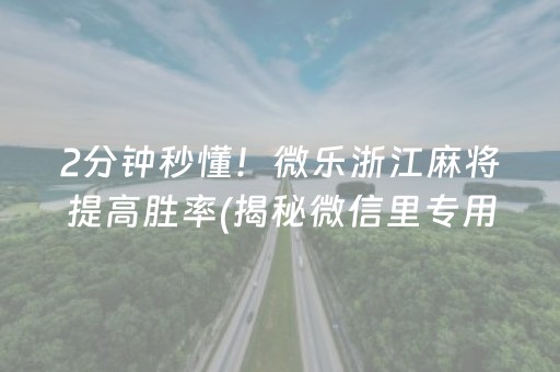 2分钟秒懂！微乐浙江麻将提高胜率(揭秘微信里专用神器)