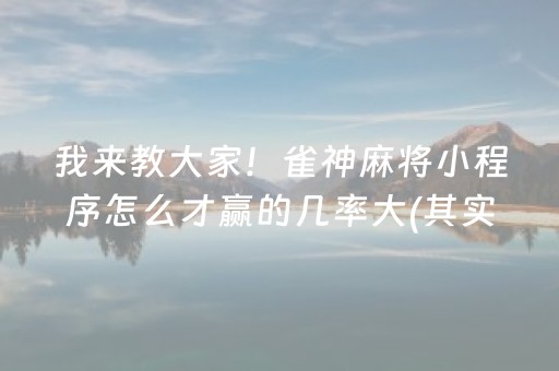 我来教大家！雀神麻将小程序怎么才赢的几率大(其实是有挂的)