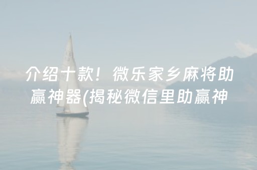 介绍十款！微乐家乡麻将助赢神器(揭秘微信里助赢神器)