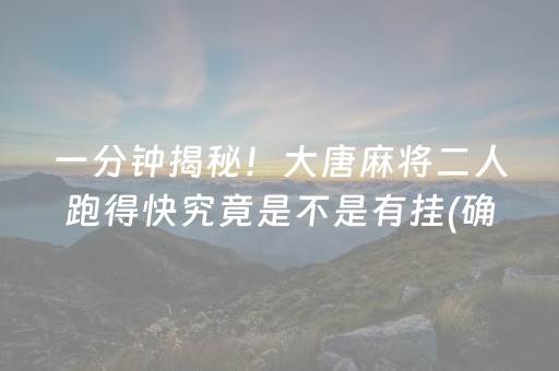 一分钟揭秘！大唐麻将二人跑得快究竟是不是有挂(确实真有挂)