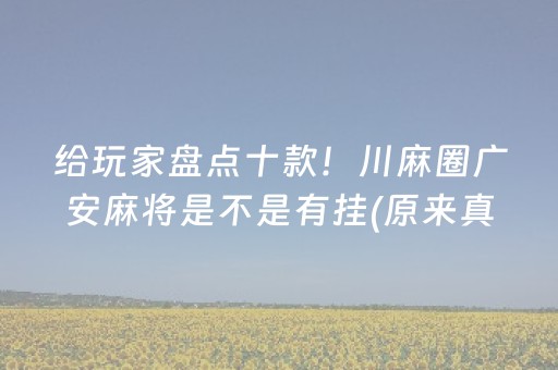 给玩家盘点十款！川麻圈广安麻将是不是有挂(原来真的有挂)