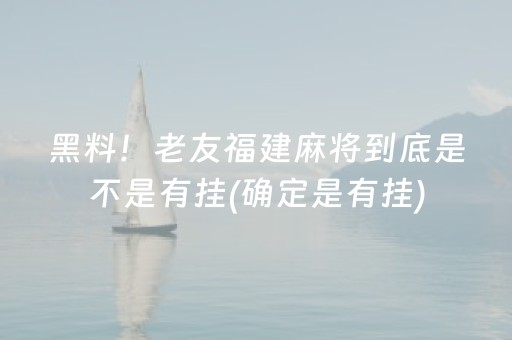 黑料！老友福建麻将到底是不是有挂(确定是有挂)