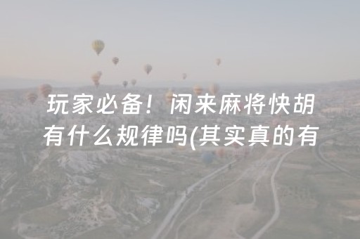 玩家必备！闲来麻将快胡有什么规律吗(其实真的有挂)