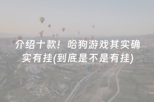 介绍十款！哈狗游戏其实确实有挂(到底是不是有挂)