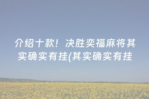 介绍十款！决胜奕福麻将其实确实有挂(其实确实有挂)