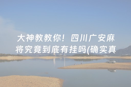 大神教教你！四川广安麻将究竟到底有挂吗(确实真有挂)