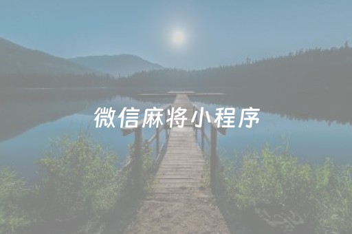 微信麻将小程序（微信麻将小程序有挂吗）