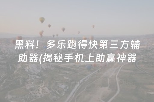 黑料！多乐跑得快第三方辅助器(揭秘手机上助赢神器)