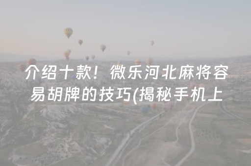 介绍十款！微乐河北麻将容易胡牌的技巧(揭秘手机上攻略插件)