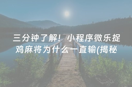 三分钟了解！小程序微乐捉鸡麻将为什么一直输(揭秘微信里怎么容易赢)