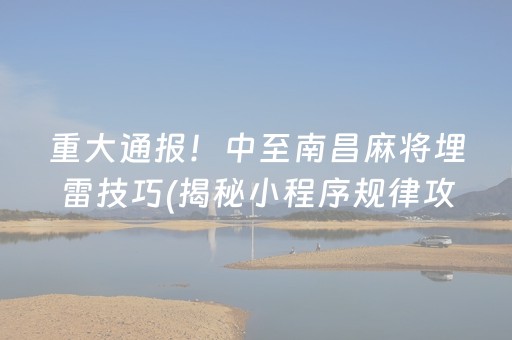 重大通报！中至南昌麻将埋雷技巧(揭秘小程序规律攻略)