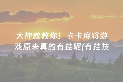 大神教教你！卡卡麻将游戏原来真的有挂呢(有挂技巧辅助器)