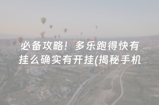 必备攻略！多乐跑得快有挂么确实有开挂(揭秘手机上系统发好牌)