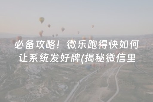 必备攻略！微乐跑得快如何让系统发好牌(揭秘微信里赢的秘诀)