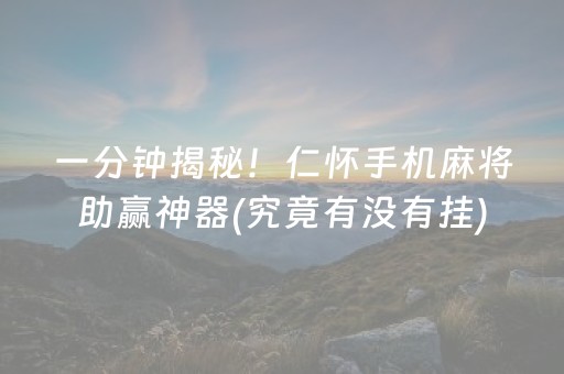 一分钟揭秘！仁怀手机麻将助赢神器(究竟有没有挂)