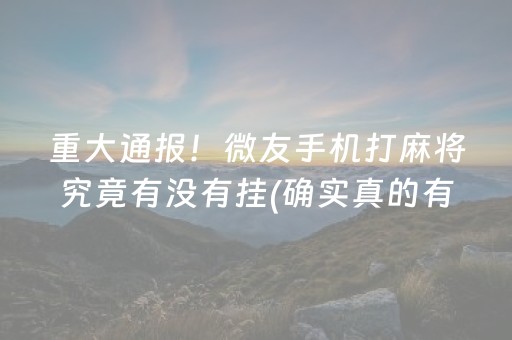 重大通报！微友手机打麻将究竟有没有挂(确实真的有挂)