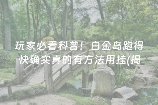 玩家必看科普！白金岛跑得快确实真的有方法用挂(揭秘小程序确实有猫腻)
