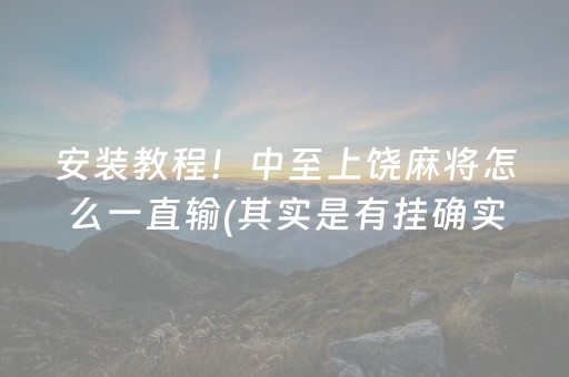 安装教程！中至上饶麻将怎么一直输(其实是有挂确实有挂)