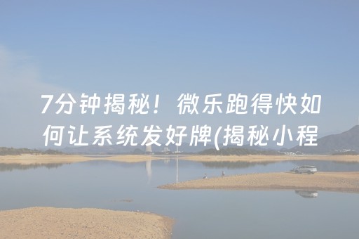 7分钟揭秘！微乐跑得快如何让系统发好牌(揭秘小程序提高胜率)