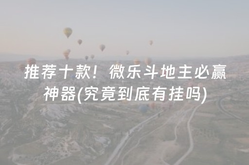 推荐十款！微乐斗地主必赢神器(究竟到底有挂吗)