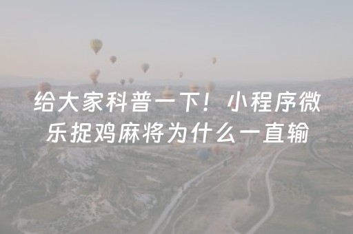 给大家科普一下！小程序微乐捉鸡麻将为什么一直输(揭秘小程序插件免费)