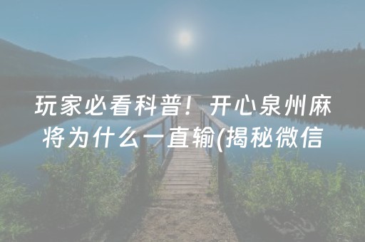 玩家必看科普！开心泉州麻将为什么一直输(揭秘微信里专用神器下载)