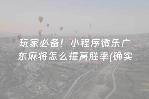 玩家必备！小程序微乐广东麻将怎么提高胜率(确实是有挂的)
