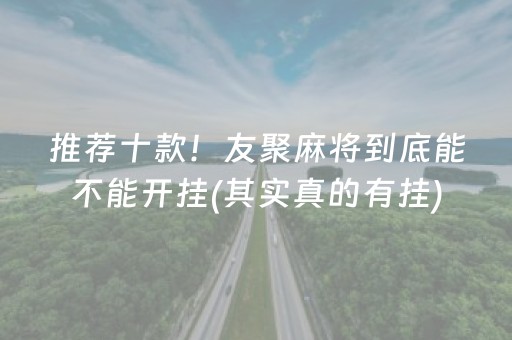 推荐十款！友聚麻将到底能不能开挂(其实真的有挂)