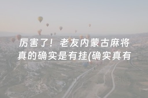 厉害了！老友内蒙古麻将真的确实是有挂(确实真有挂)