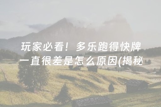 玩家必看！多乐跑得快牌一直很差是怎么原因(揭秘小程序赢牌的技巧)