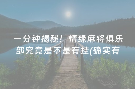 一分钟揭秘！情缘麻将俱乐部究竟是不是有挂(确实有挂)