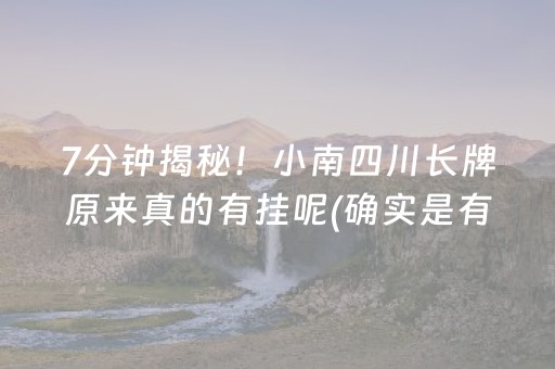 7分钟揭秘！小南四川长牌原来真的有挂呢(确实是有挂的)