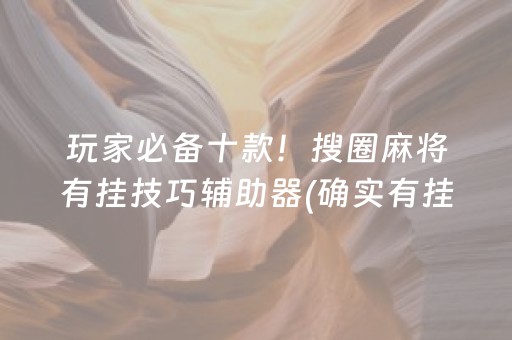 玩家必备十款！搜圈麻将有挂技巧辅助器(确实有挂吗)