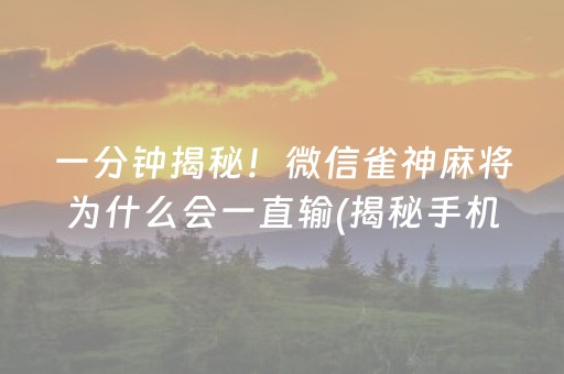一分钟揭秘！微信雀神麻将为什么会一直输(揭秘手机上助赢神器)