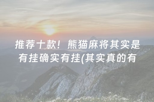 推荐十款！熊猫麻将其实是有挂确实有挂(其实真的有挂)