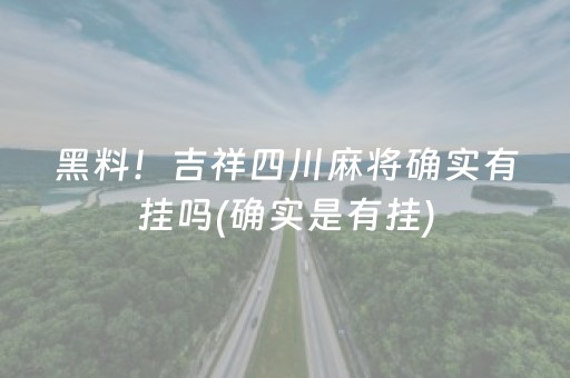 黑料！吉祥四川麻将确实有挂吗(确实是有挂)
