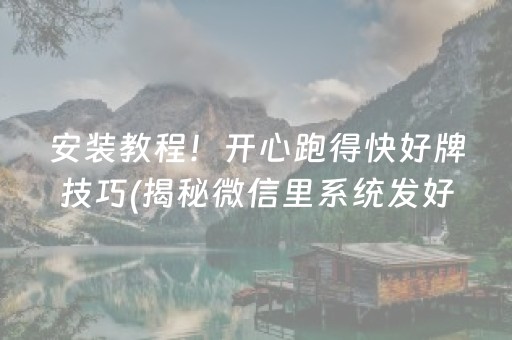 安装教程！开心跑得快好牌技巧(揭秘微信里系统发好牌)