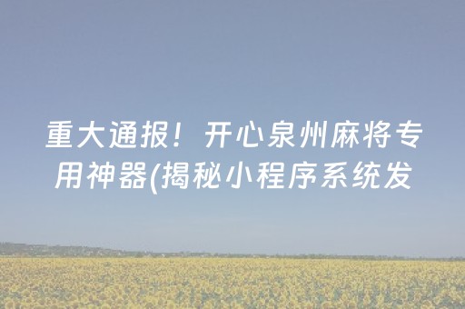重大通报！开心泉州麻将专用神器(揭秘小程序系统发好牌)