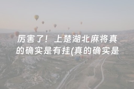 厉害了！上楚湖北麻将真的确实是有挂(真的确实是有挂)