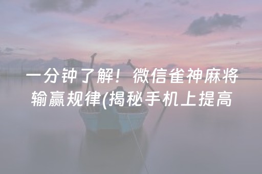 一分钟了解！微信雀神麻将输赢规律(揭秘手机上提高胜率)