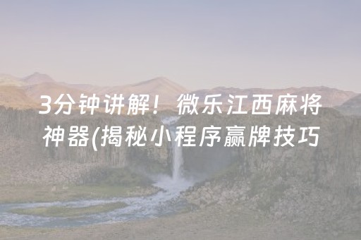 3分钟讲解！微乐江西麻将神器(揭秘小程序赢牌技巧)