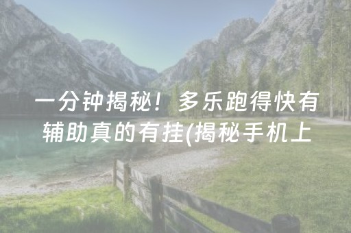 一分钟揭秘！多乐跑得快有辅助真的有挂(揭秘手机上系统发好牌)