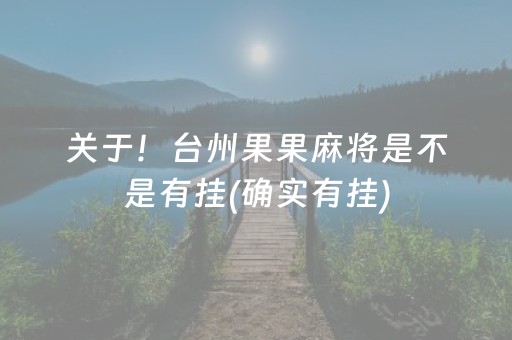 关于！台州果果麻将是不是有挂(确实有挂)