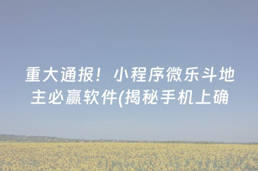 重大通报！小程序微乐斗地主必赢软件(揭秘手机上确实有猫腻)